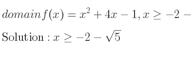 The domain of f(x)=x^2+4x-1,x>=-2-sqrt(5) is x>=-2-sqrt(5)